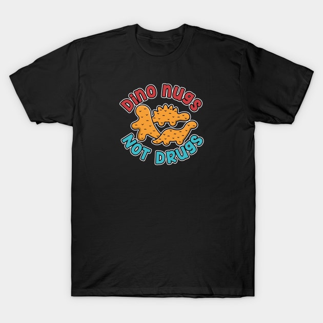 Dino nugs, not drugs! T-Shirt by NinthStreetShirts